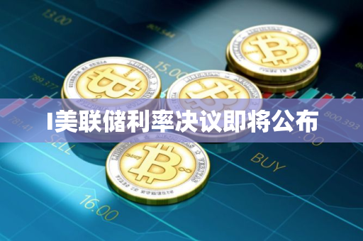 I美联储利率决议即将公布