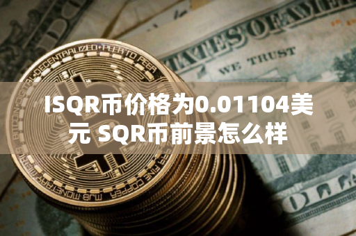ISQR币价格为0.01104美元 SQR币前景怎么样