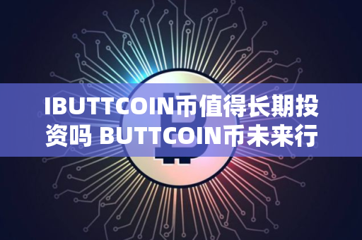 IBUTTCOIN币值得长期投资吗 BUTTCOIN币未来行情预测