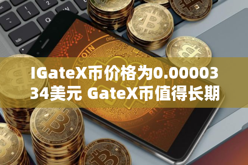 IGateX币价格为0.0000334美元 GateX币值得长期投资吗