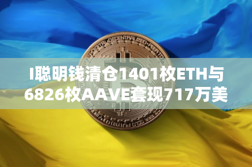 I聪明钱清仓1401枚ETH与6826枚AAVE套现717万美元