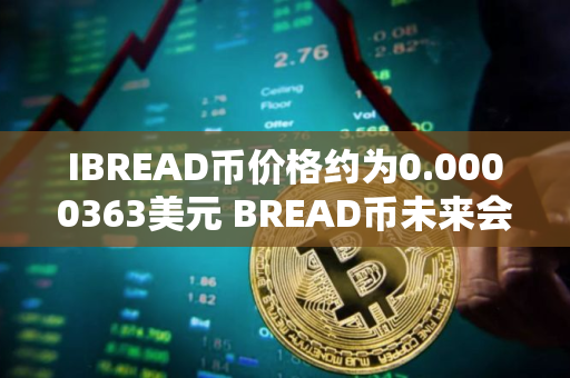 IBREAD币价格约为0.0000363美元 BREAD币未来会暴涨吗