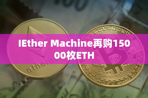 IEther Machine再购15000枚ETH