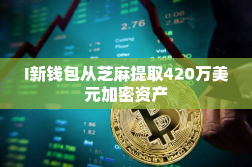 I新钱包从芝麻提取420万美元加密资产