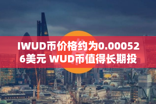 IWUD币价格约为0.000526美元 WUD币值得长期投资吗 IWUD币价格约为0.000526美元 WUD币值得长期投资吗