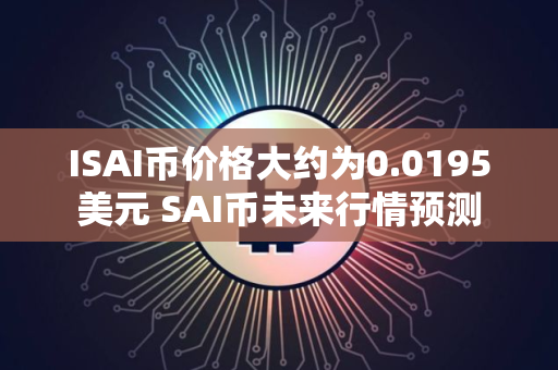 ISAI币价格大约为0.0195美元 SAI币未来行情预测