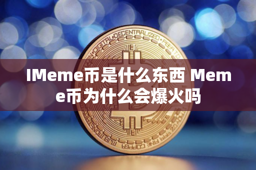 IMeme币是什么东西 Meme币为什么会爆火吗