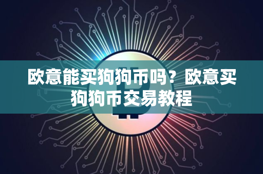 欧意能买狗狗币吗？欧意买狗狗币交易教程