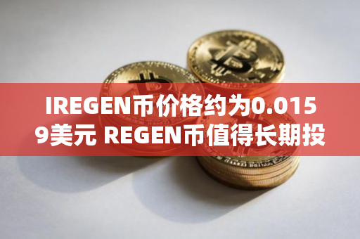 IREGEN币价格约为0.0159美元 REGEN币值得长期投资吗