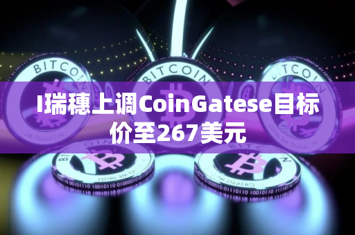 I瑞穗上调CoinGatese目标价至267美元