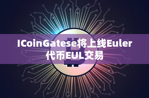 ICoinGatese将上线Euler代币EUL交易