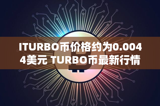 ITURBO币价格约为0.0044美元 TURBO币最新行情预测