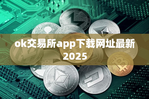 ok交易所app下载网址最新2025