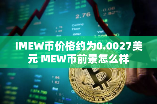 IMEW币价格约为0.0027美元 MEW币前景怎么样