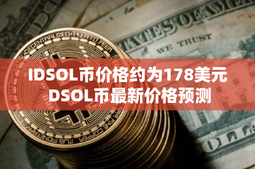IDSOL币价格约为178美元 DSOL币最新价格预测