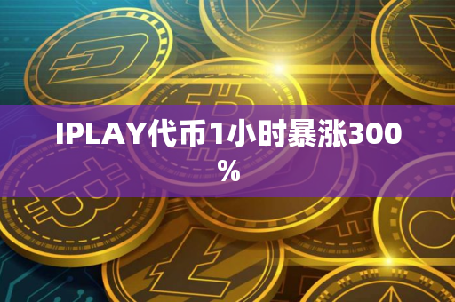 IPLAY代币1小时暴涨300%
