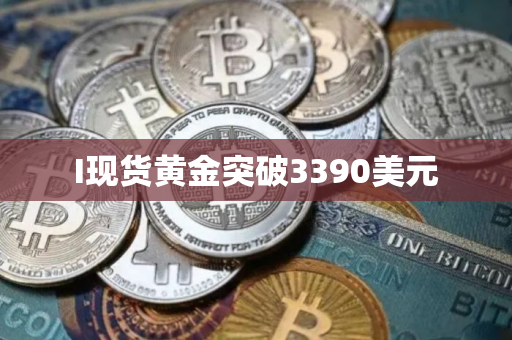 I现货黄金突破3390美元
