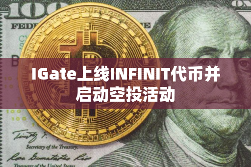 IGate上线INFINIT代币并启动空投活动