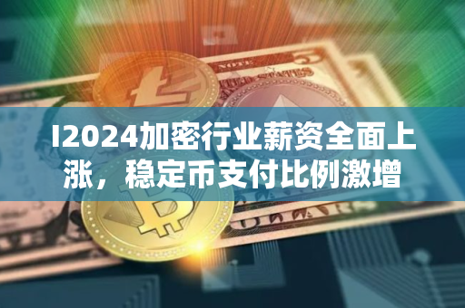 I2024加密行业薪资全面上涨，稳定币支付比例激增