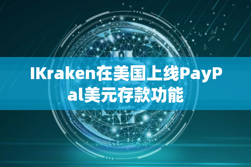 IKraken在美国上线PayPal美元存款功能