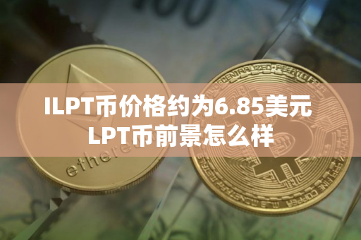 ILPT币价格约为6.85美元 LPT币前景怎么样
