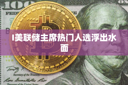 I美联储主席热门人选浮出水面