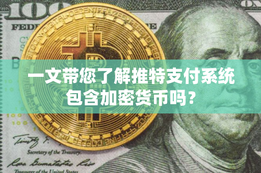 一文带您了解推特支付系统包含加密货币吗？