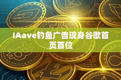 IAave钓鱼广告现身谷歌首页首位