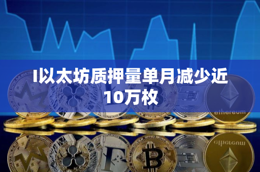 I以太坊质押量单月减少近10万枚