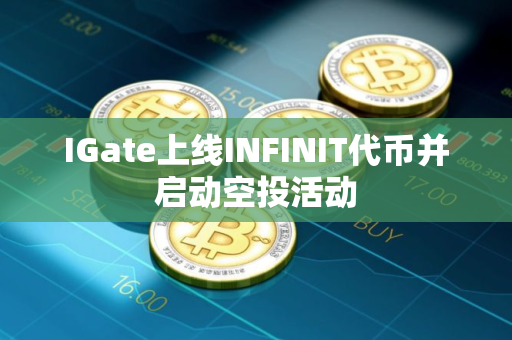 IGate上线INFINIT代币并启动空投活动