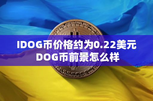 IDOG币价格约为0.22美元 DOG币前景怎么样