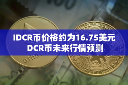 IDCR币价格约为16.75美元 DCR币未来行情预测