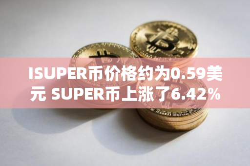 ISUPER币价格约为0.59美元 SUPER币上涨了6.42%