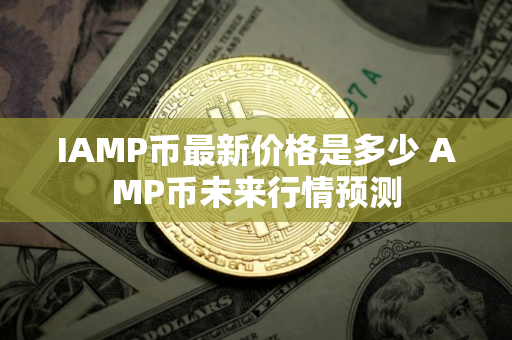 IAMP币最新价格是多少 AMP币未来行情预测