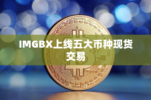 IMGBX上线五大币种现货交易