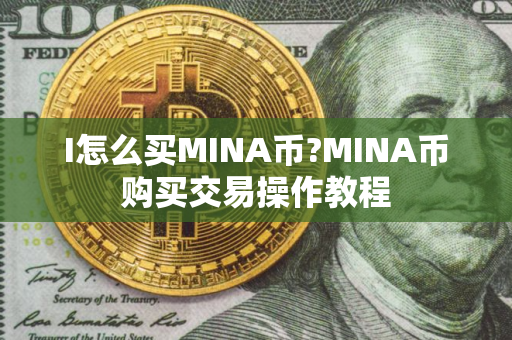 I怎么买MINA币?MINA币购买交易操作教程
