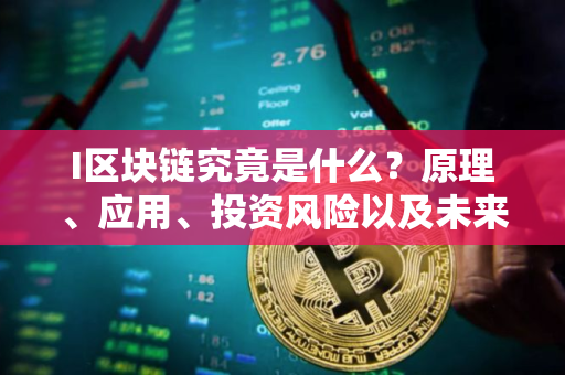 I区块链究竟是什么？原理、应用、投资风险以及未来趋势解析