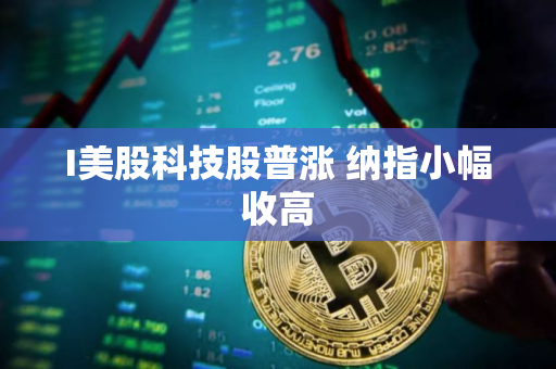 I美股科技股普涨 纳指小幅收高