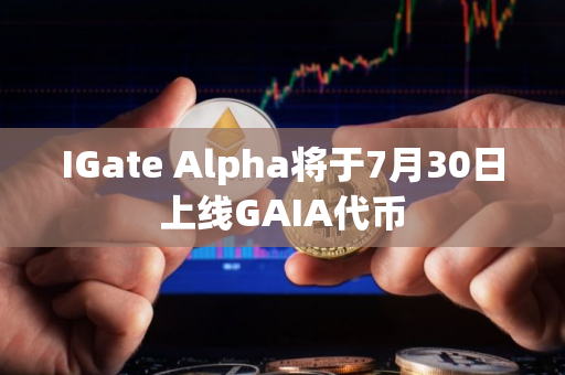 IGate Alpha将于7月30日上线GAIA代币