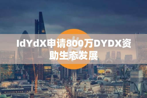 IdYdX申请800万DYDX资助生态发展
