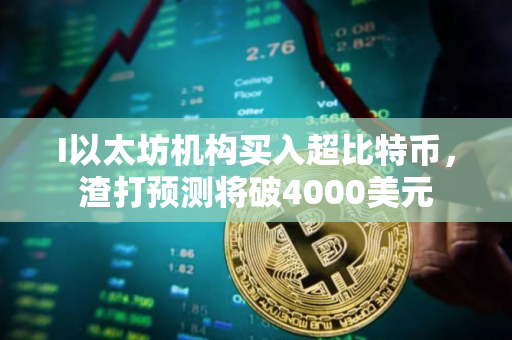 I以太坊机构买入超比特币，渣打预测将破4000美元
