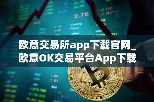 欧意交易所app下载官网_欧意OK交易平台App下载教程