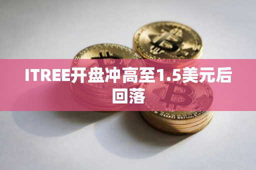 ITREE开盘冲高至1.5美元后回落