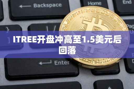 ITREE开盘冲高至1.5美元后回落