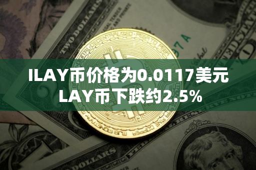 ILAY币价格为0.0117美元 LAY币下跌约2.5%
