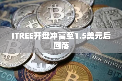 ITREE开盘冲高至1.5美元后回落