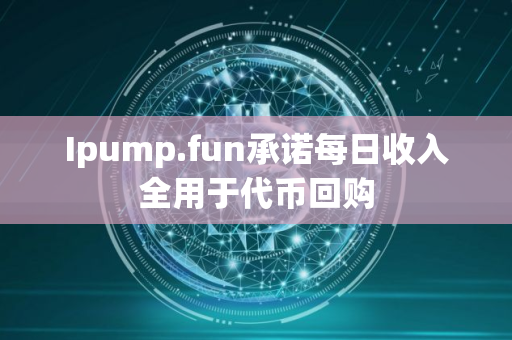Ipump.fun承诺每日收入全用于代币回购