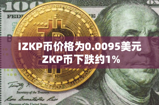 IZKP币价格为0.0095美元 ZKP币下跌约1%