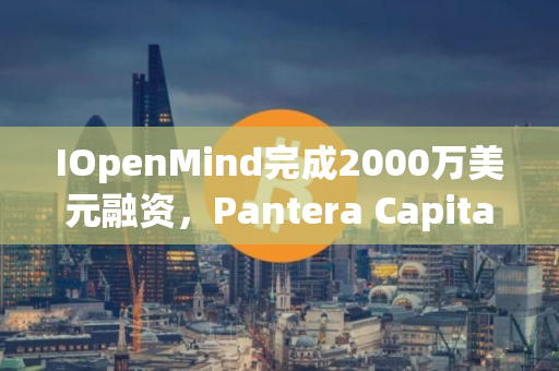 IOpenMind完成2000万美元融资，Pantera Capital领投
