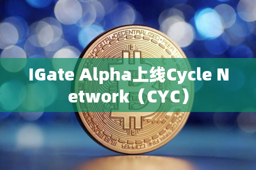 IGate Alpha上线Cycle Network（CYC）